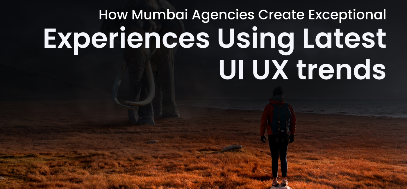 How Mumbai Agencies Create Exceptional Experiences Using Latest UI UX trends.