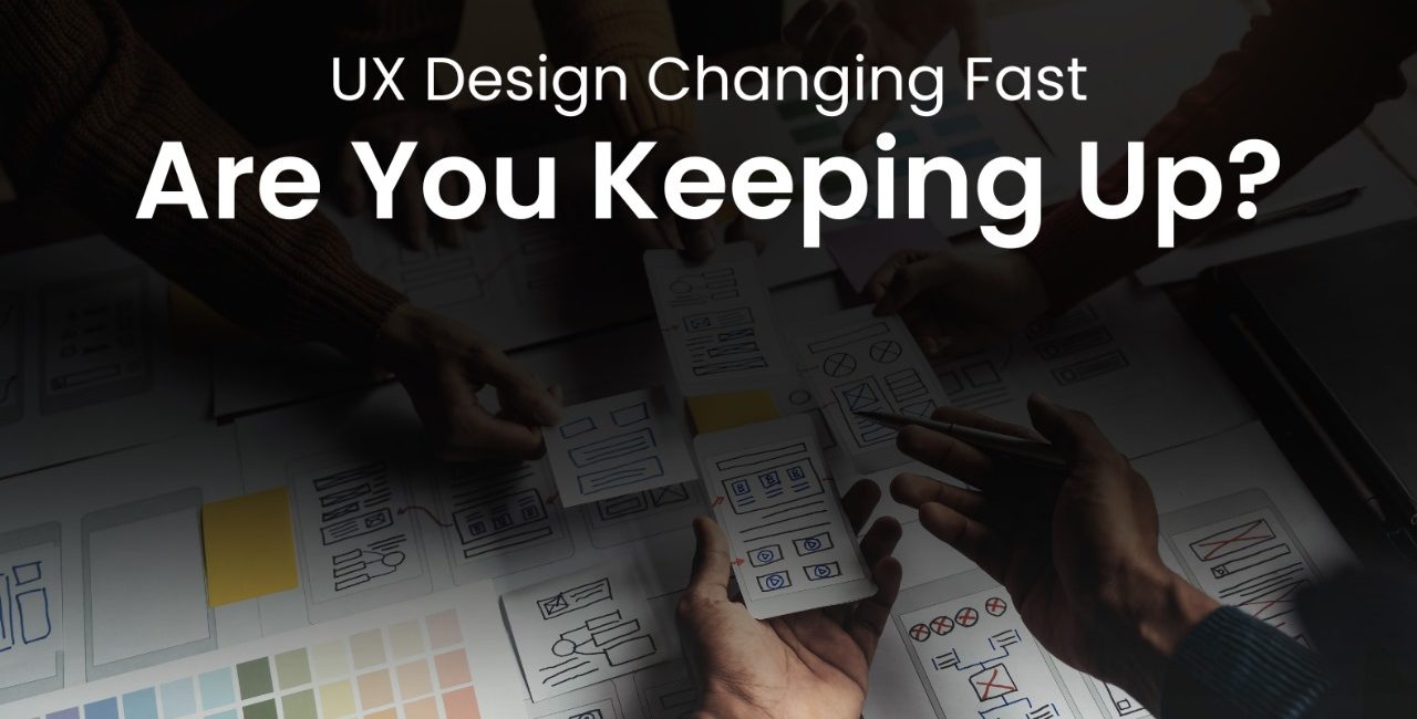 UX Design Changing Fast- Are You Keeping Up?